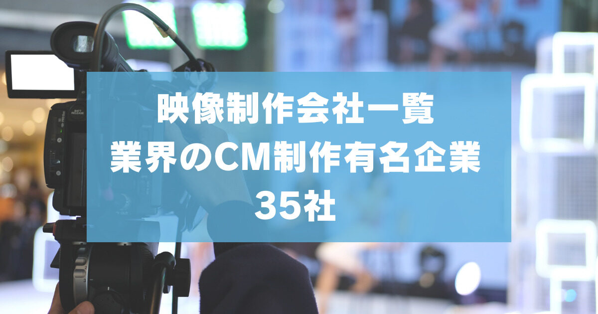 映像制作会社一覧【業界のCM制作有名企業35社】