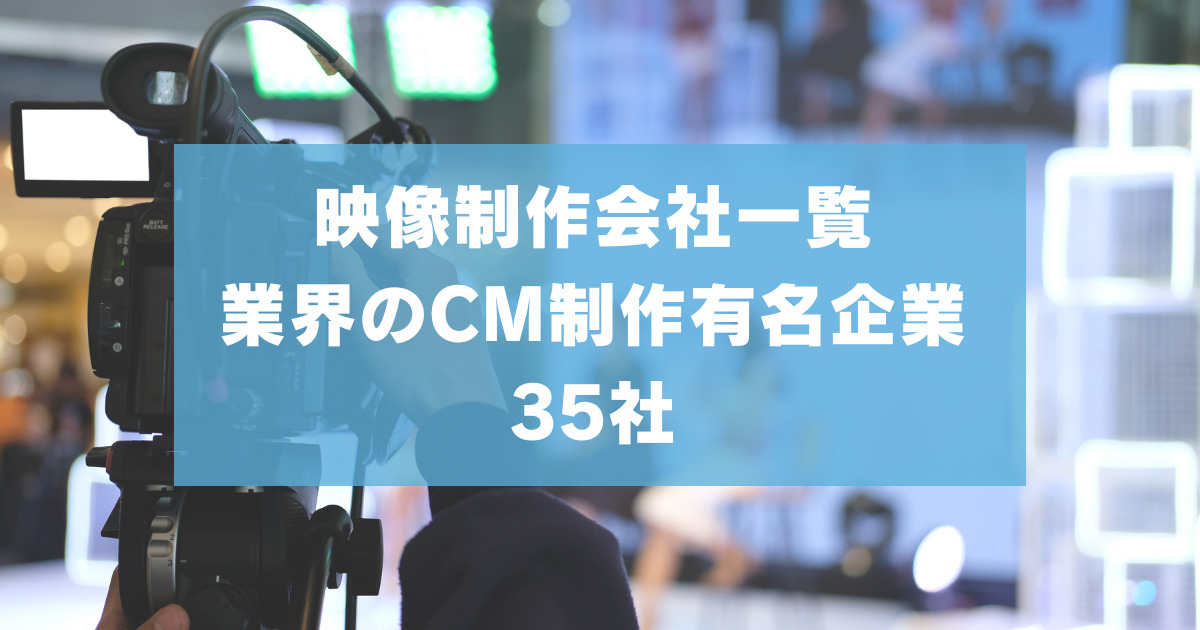 映像制作会社一覧【業界のCM制作有名企業35社】