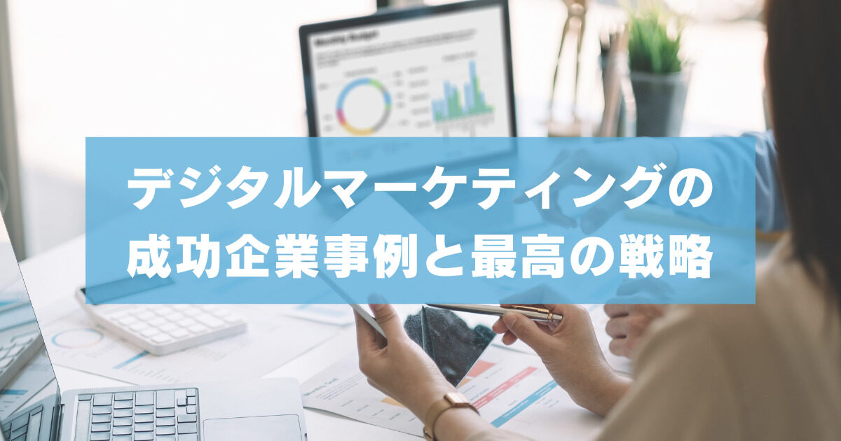 デジタルマーケティングの成功企業事例と最高の戦略