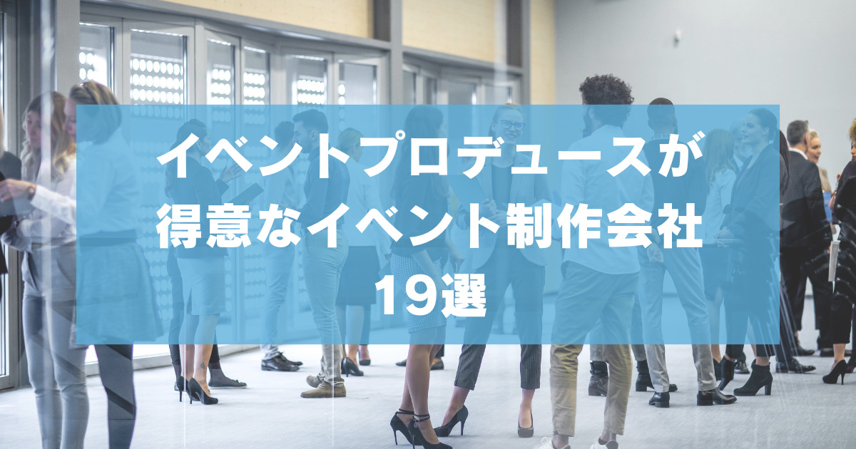 イベントプロデュースが得意なイベント制作会社19選