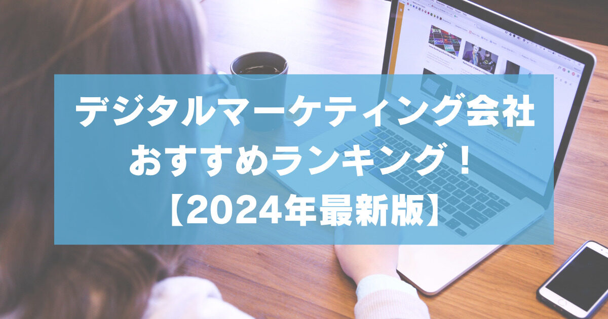 デジタルマーケティング会社ランキング！【2024年最新版】