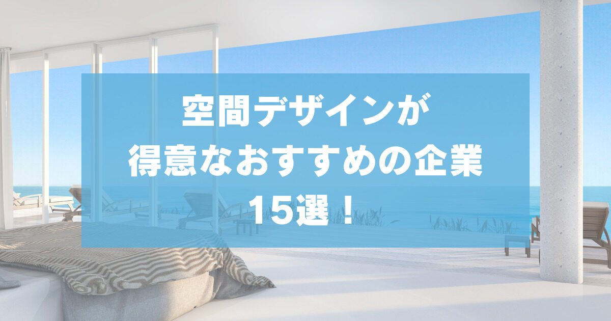 空間デザインが得意なおすすめの企業15選！