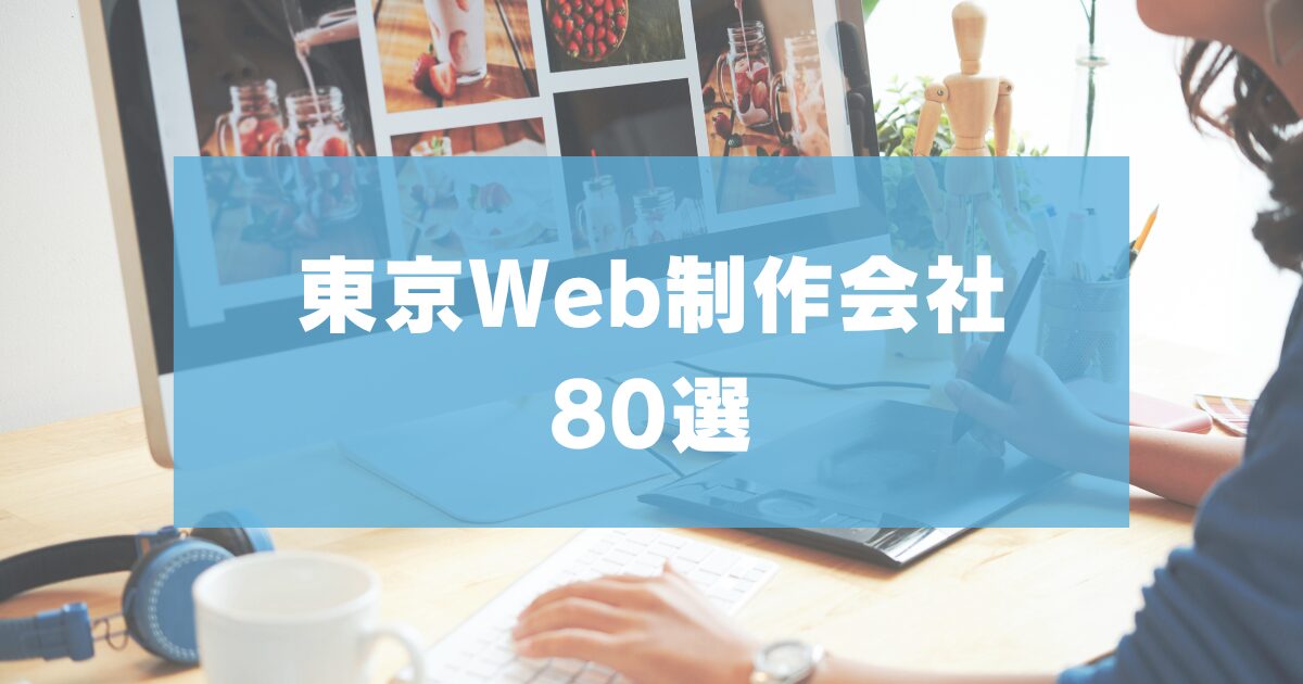 あなたのビジネスを加速させる！東京WEB制作会社厳選80社