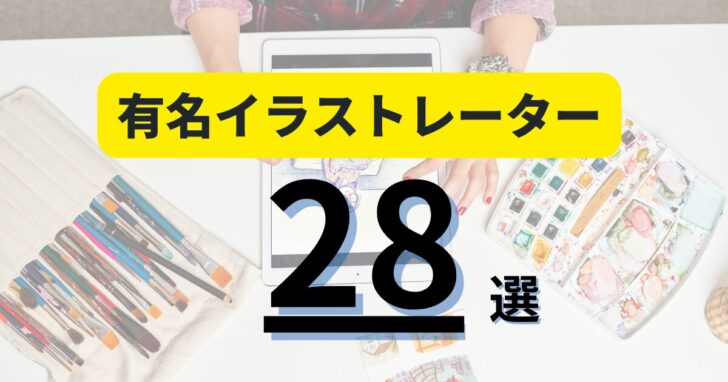 なぜこの人たちは有名なのか?今知っておきたい有名イラストレーター28選