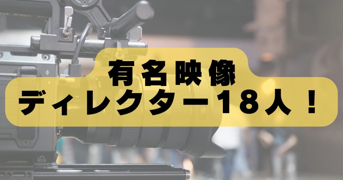【プロ厳選】日本の有名映像ディレクター18人｜広告・MVで活躍する注目クリエイター一覧【2026年最新版】