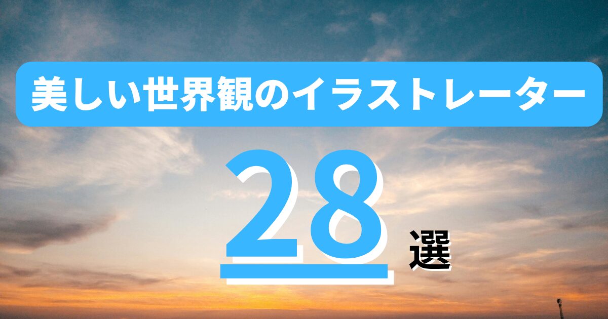 プロが厳選!圧倒的に“美しい”世界観を持つイラストレーター28選