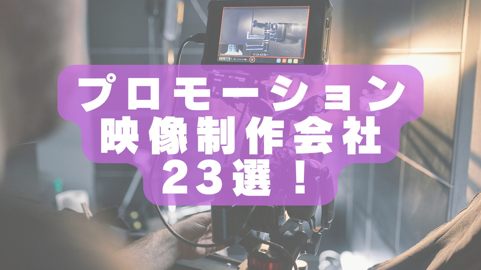 【2026年最新版】おすすめのプロモーション映像制作会社23選を徹底比較してみた