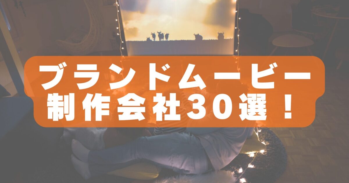 【2026年最新版】ブランドムービー制作会社おすすめ30選|企業ブランディングを成功に導く映像制作会社を徹底比較