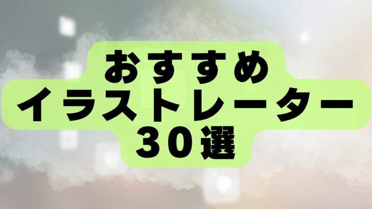おすすめのイラストレーター30選!商業実績豊富な人気クリエイターをランキング形式で紹介【2026年最新版】