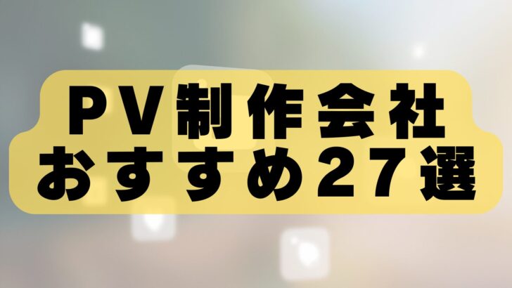 PV制作会社おすすめ27選!企業PR・商品PR・採用動画・ブランドムービーに強い制作会社を厳選