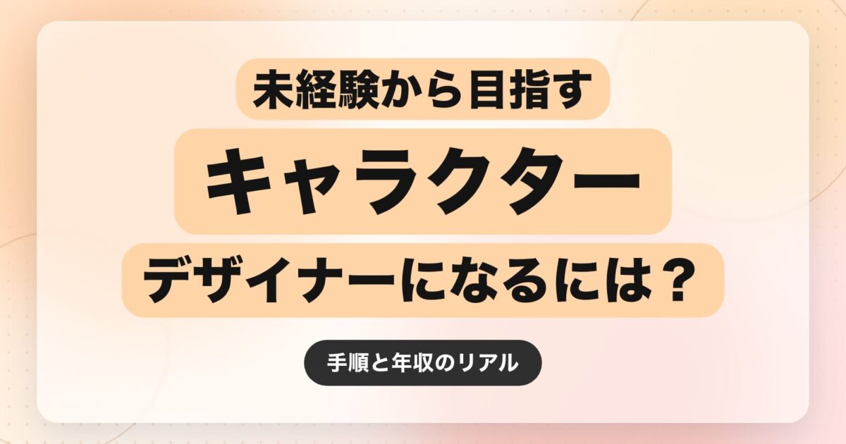 キャラクターデザイナーになるには?未経験から目指す手順と年収の現実【2026年最新版】